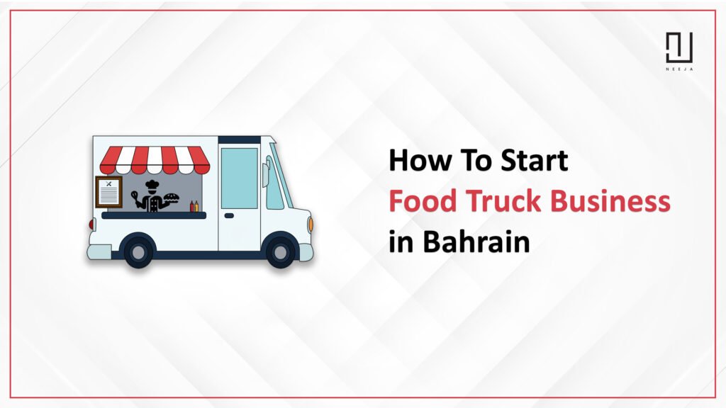 How to Start a Successful Food Truck Business in Bahrain