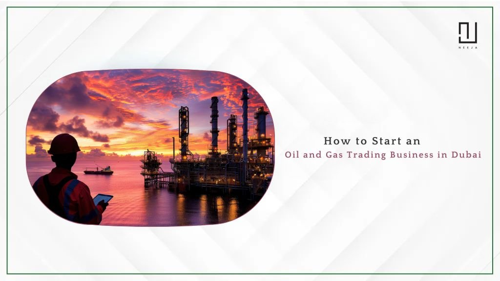 How to Start an Oil and Gas Trading Business in Dubai